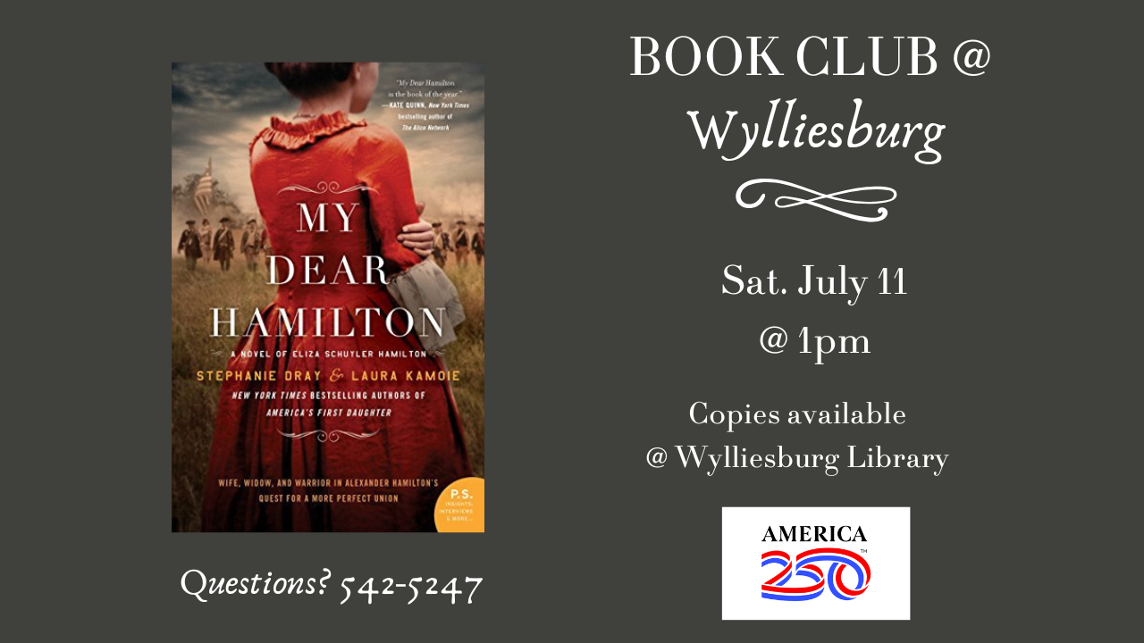 book club at wylliesburg saturday july 11 at 1pm. we will be discussing my dear hamilton, a novel about alexander hamilton's wife.